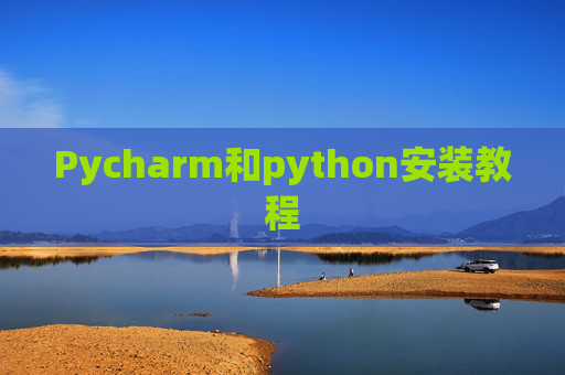 Pycharm和python安装教程 Pycharm和python安装教程
